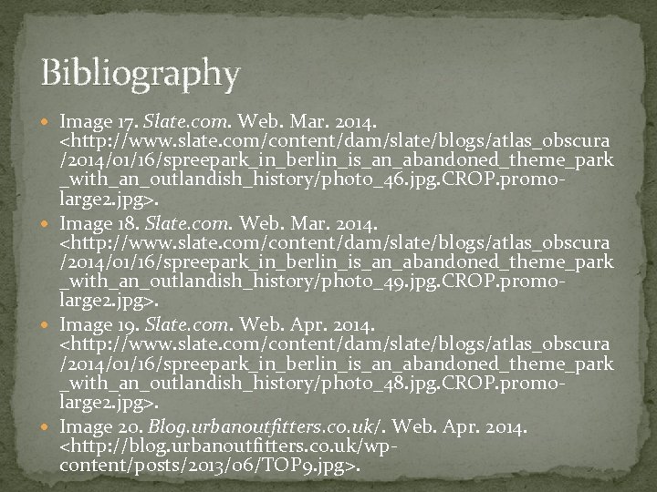 Bibliography Image 17. Slate. com. Web. Mar. 2014. <http: //www. slate. com/content/dam/slate/blogs/atlas_obscura /2014/01/16/spreepark_in_berlin_is_an_abandoned_theme_park _with_an_outlandish_history/photo_46.