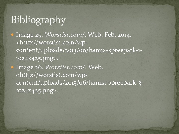 Bibliography Image 25. Worstist. com/. Web. Feb. 2014. <http: //worstist. com/wpcontent/uploads/2013/06/hanna-spreepark-11024 x 425. png>.