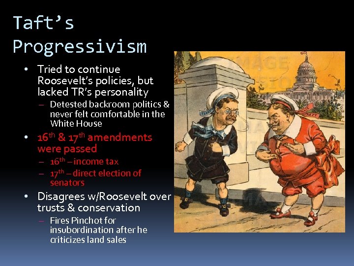 Taft’s Progressivism • Tried to continue Roosevelt’s policies, but lacked TR’s personality – Detested
