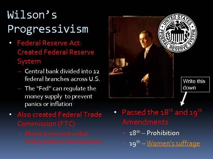 Wilson’s Progressivism • Federal Reserve Act: Created Federal Reserve System – Central bank divided