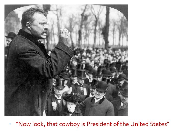  • “Now look, that cowboy is President of the United States” 