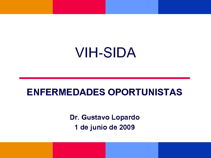 VIH-SIDA ENFERMEDADES OPORTUNISTAS Dr. Gustavo Lopardo 1 de junio de 2009 
