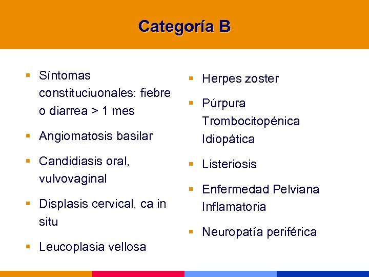 Categoría B § Síntomas constituciuonales: fiebre o diarrea > 1 mes § Angiomatosis basilar