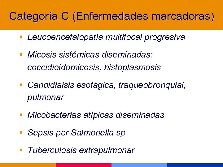 Categoría C (Enfermedades marcadoras) § Leucoencefalopatía multifocal progresiva § Micosis sistémicas diseminadas: coccidioidomicosis, histoplasmosis