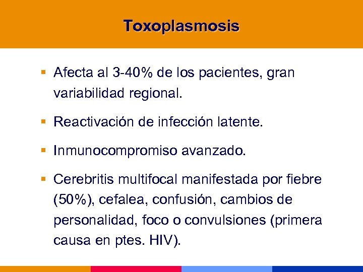 Toxoplasmosis § Afecta al 3 -40% de los pacientes, gran variabilidad regional. § Reactivación