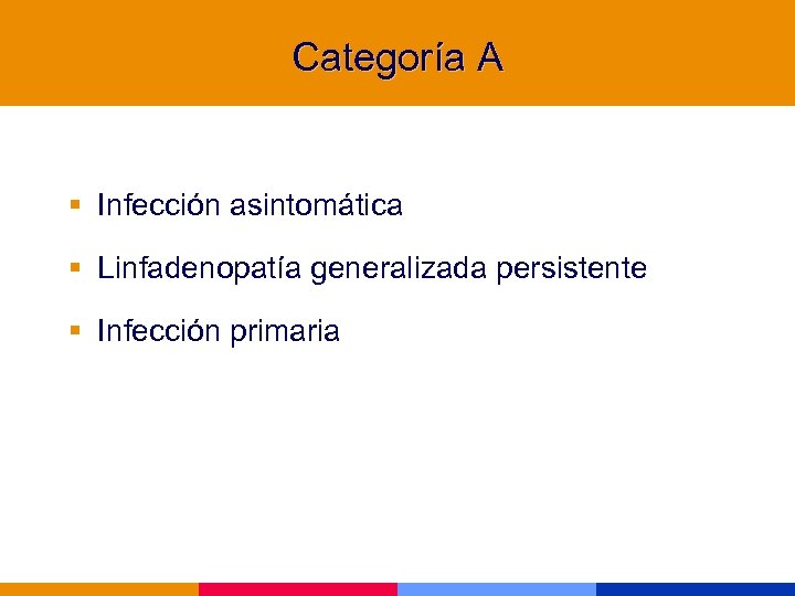 Categoría A § Infección asintomática § Linfadenopatía generalizada persistente § Infección primaria 