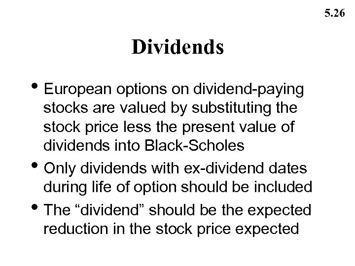 5. 26 Dividends • European options on dividend-paying • • stocks are valued by