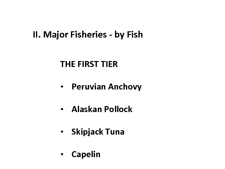 II. Major Fisheries - by Fish THE FIRST TIER • Peruvian Anchovy • Alaskan