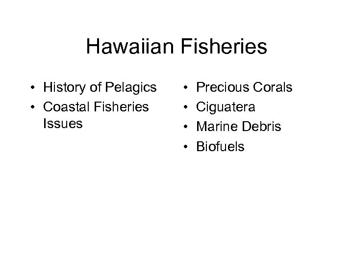 Hawaiian Fisheries • History of Pelagics • Coastal Fisheries Issues • • Precious Corals