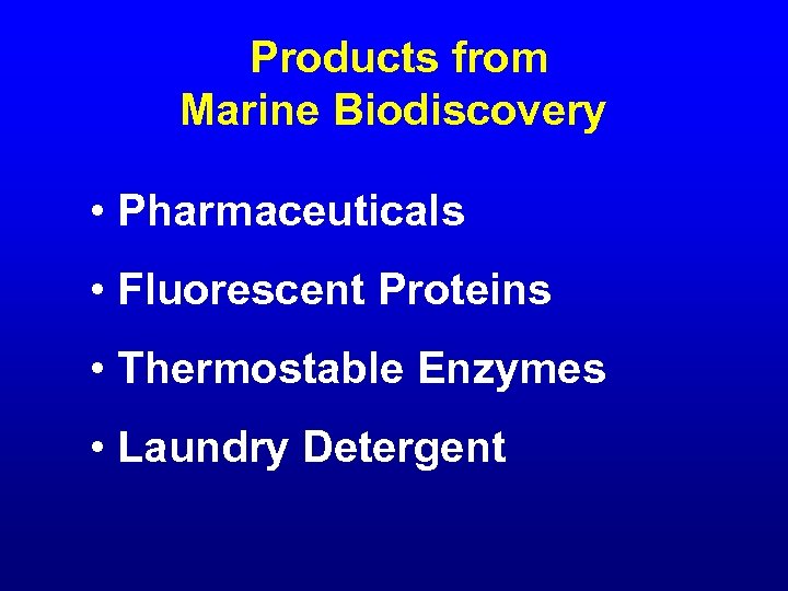 Products from Marine Biodiscovery • Pharmaceuticals • Fluorescent Proteins • Thermostable Enzymes • Laundry