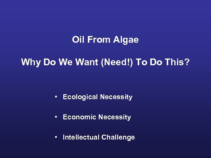 Oil From Algae Why Do We Want (Need!) To Do This? • Ecological Necessity