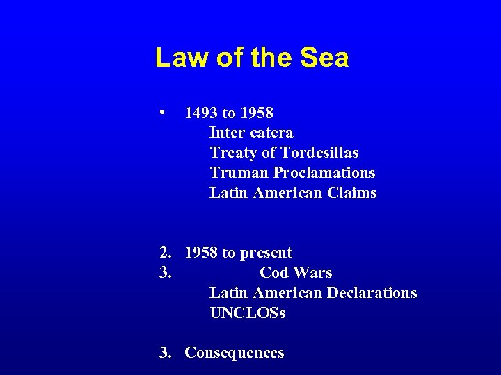 Law of the Sea • 1493 to 1958 Inter catera Treaty of Tordesillas Truman