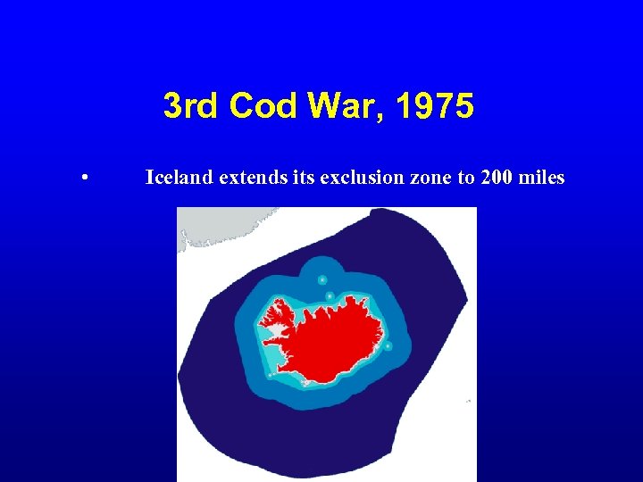 3 rd Cod War, 1975 • Iceland extends its exclusion zone to 200 miles