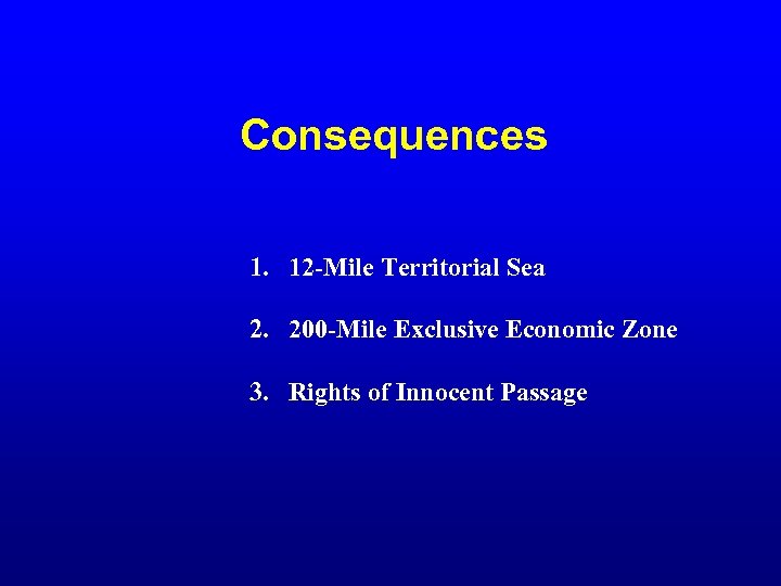 Consequences 1. 12 -Mile Territorial Sea 2. 200 -Mile Exclusive Economic Zone 3. Rights