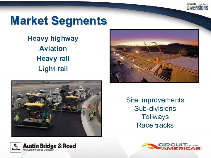 Market Segments Heavy highway Aviation Heavy rail Light rail Site improvements Sub-divisions Tollways Race