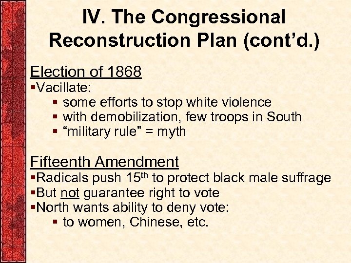 IV. The Congressional Reconstruction Plan (cont’d. ) Election of 1868 §Vacillate: § some efforts