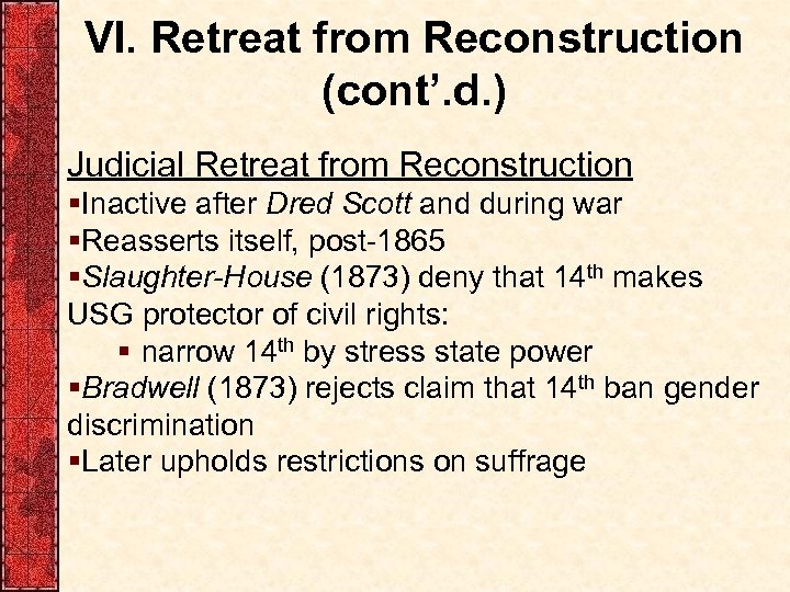 VI. Retreat from Reconstruction (cont’. d. ) Judicial Retreat from Reconstruction §Inactive after Dred