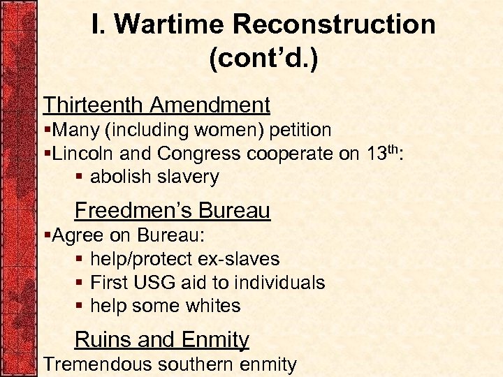 I. Wartime Reconstruction (cont’d. ) Thirteenth Amendment §Many (including women) petition §Lincoln and Congress