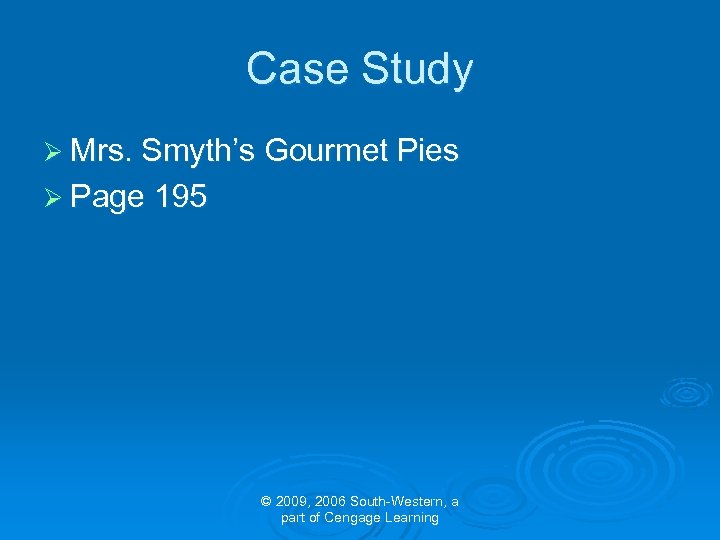 Case Study Ø Mrs. Smyth’s Gourmet Pies Ø Page 195 © 2009, 2006 South-Western,