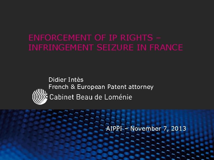 ENFORCEMENT OF IP RIGHTS – INFRINGEMENT SEIZURE IN FRANCE Didier Intès French & European