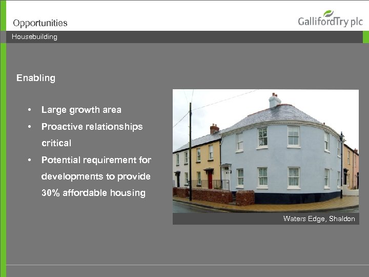 Opportunities Housebuilding Enabling • Large growth area • Proactive relationships critical • Potential requirement