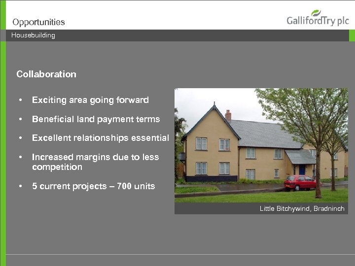 Opportunities Housebuilding Collaboration • Exciting area going forward • Beneficial land payment terms •
