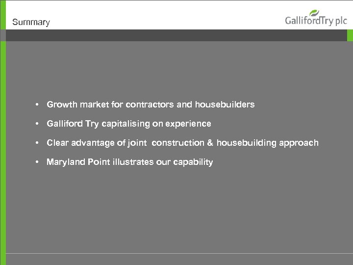 Summary • Growth market for contractors and housebuilders • Galliford Try capitalising on experience