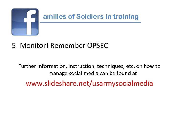 amilies of Soldiers in training 5. Monitor! Remember OPSEC Further information, instruction, techniques, etc.