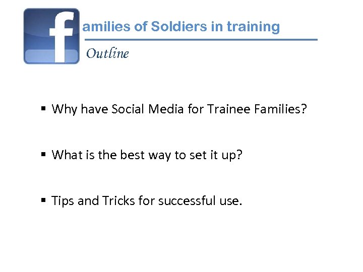 amilies of Soldiers in training Outline § Why have Social Media for Trainee Families?