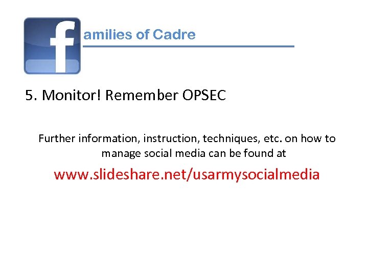 amilies of Cadre 5. Monitor! Remember OPSEC Further information, instruction, techniques, etc. on how