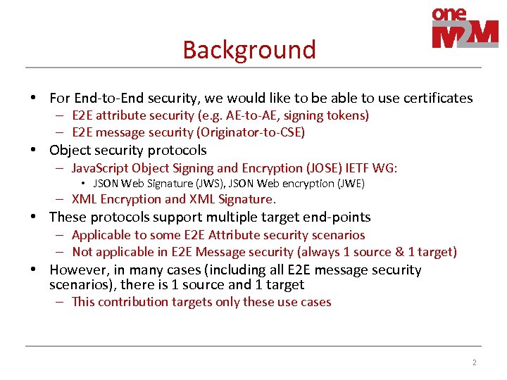 Background • For End-to-End security, we would like to be able to use certificates