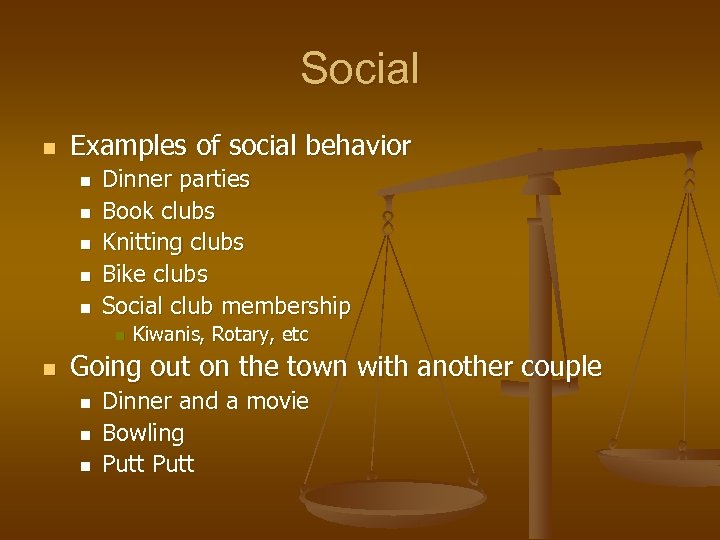 Social n Examples of social behavior n n n Dinner parties Book clubs Knitting