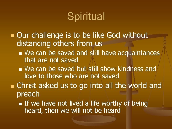 Spiritual n Our challenge is to be like God without distancing others from us