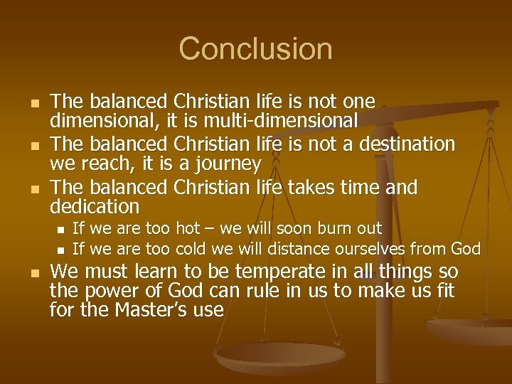 Conclusion n The balanced Christian life is not one dimensional, it is multi-dimensional The