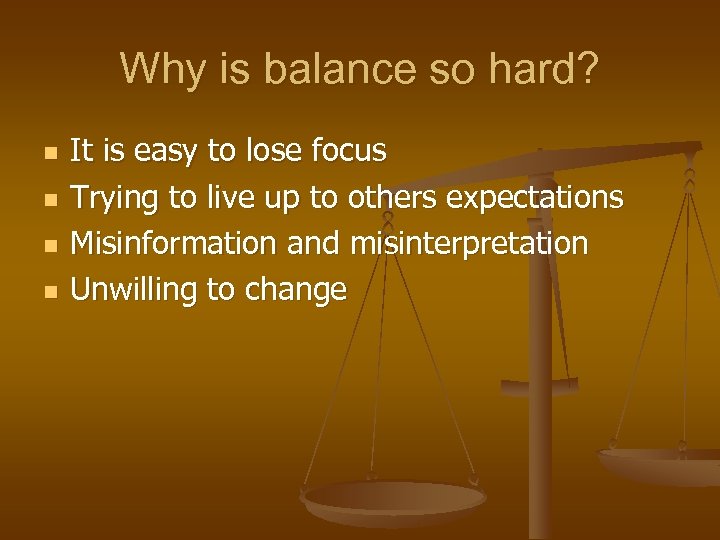 Why is balance so hard? n n It is easy to lose focus Trying