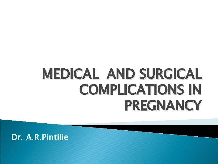 MEDICAL AND SURGICAL COMPLICATIONS IN PREGNANCY Dr. A. R. Pintilie 
