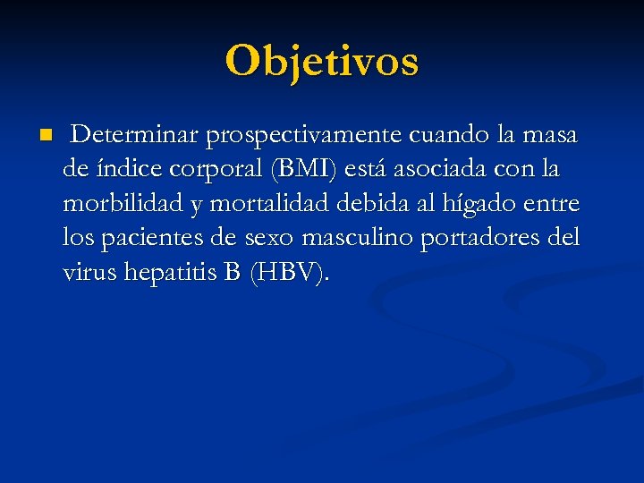 Objetivos n Determinar prospectivamente cuando la masa de índice corporal (BMI) está asociada con