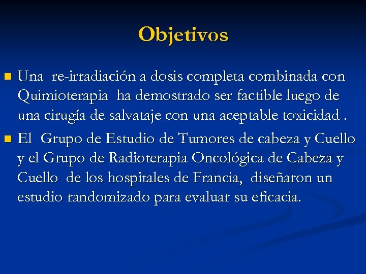 Objetivos Una re-irradiación a dosis completa combinada con Quimioterapia ha demostrado ser factible luego