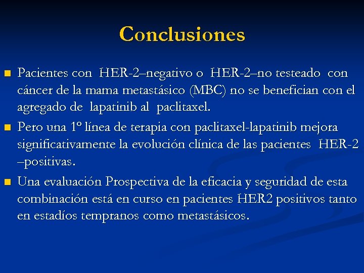 Conclusiones n n n Pacientes con HER-2–negativo o HER-2–no testeado con cáncer de la