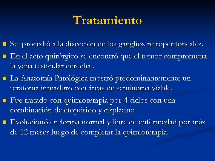 Tratamiento n n n Se procedió a la disección de los ganglios retroperitoneales. En