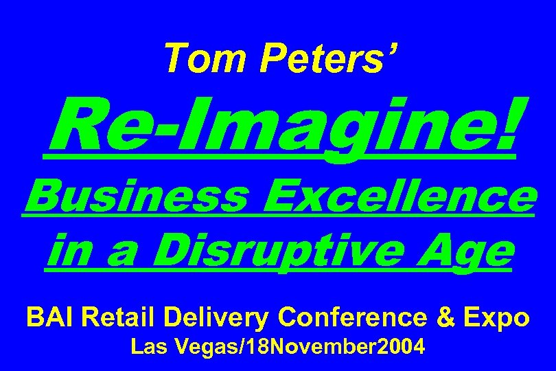 Tom Peters’ Re-Imagine! Business Excellence in a Disruptive Age BAI Retail Delivery Conference &