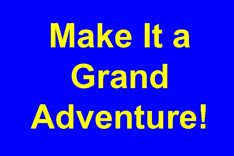 Make It a Grand Adventure! 