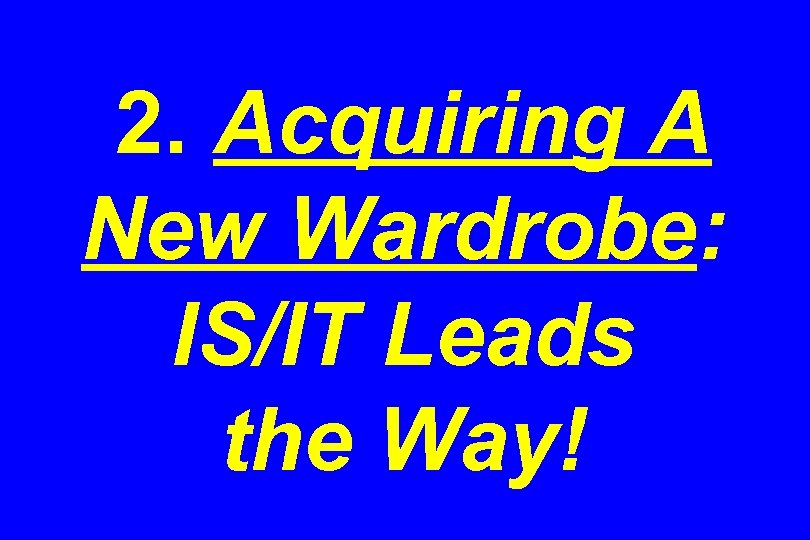 2. Acquiring A New Wardrobe: IS/IT Leads the Way! 