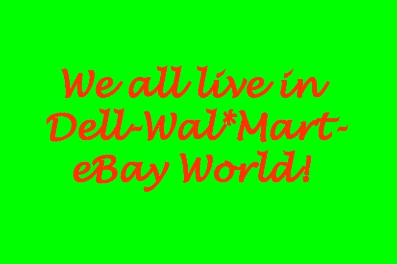 We all live in Dell-Wal*Marte. Bay World! 