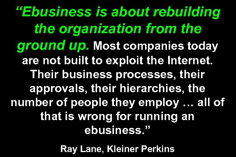 “Ebusiness is about rebuilding the organization from the ground up. Most companies today are