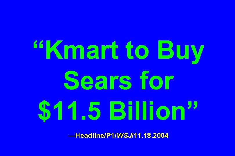 “Kmart to Buy Sears for $11. 5 Billion” —Headline/P 1/WSJ/11. 18. 2004 