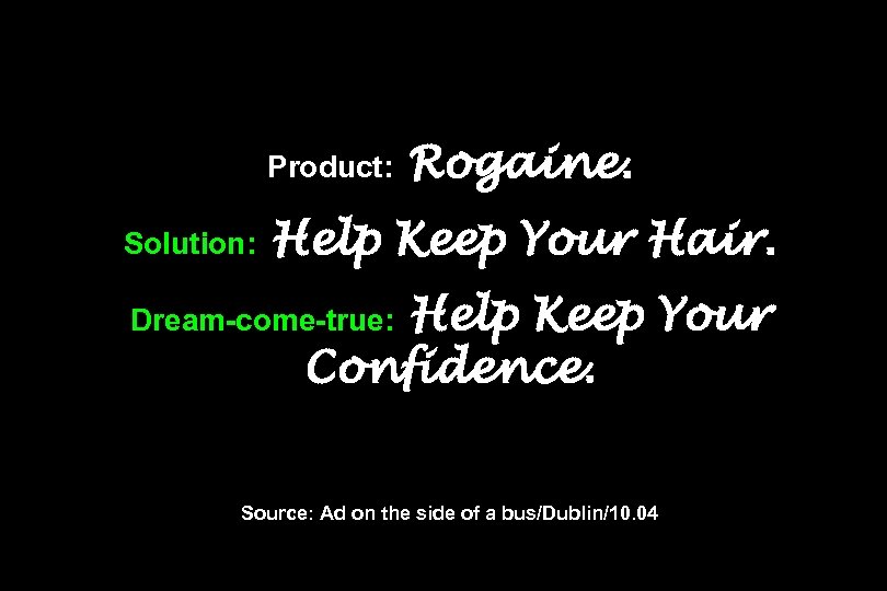 Product: Solution: Rogaine. Help Keep Your Hair. Help Keep Your Confidence. Dream-come-true: Source: Ad