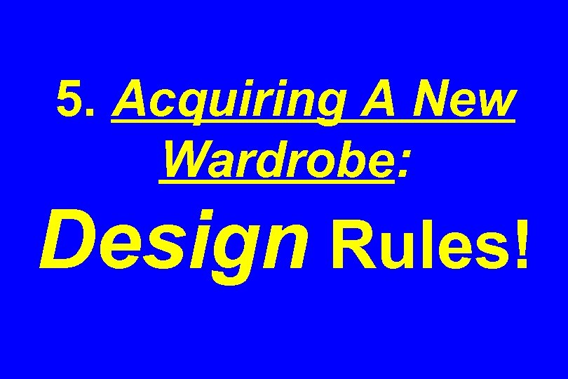 5. Acquiring A New Wardrobe: Design Rules! 