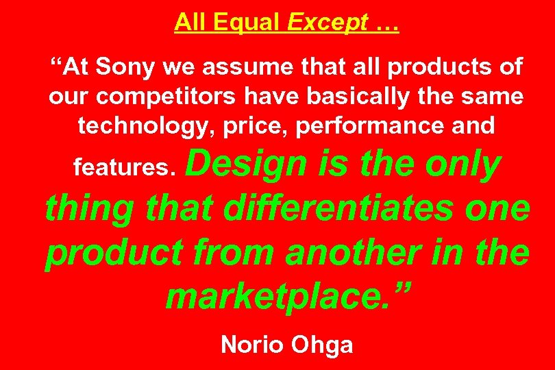 All Equal Except … “At Sony we assume that all products of our competitors