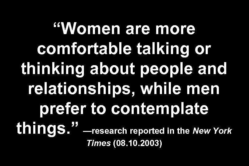 “Women are more comfortable talking or thinking about people and relationships, while men prefer